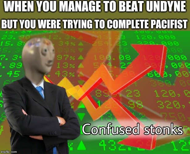 Confused Stonks | WHEN YOU MANAGE TO BEAT UNDYNE; BUT YOU WERE TRYING TO COMPLETE PACIFIST | image tagged in confused stonks | made w/ Imgflip meme maker