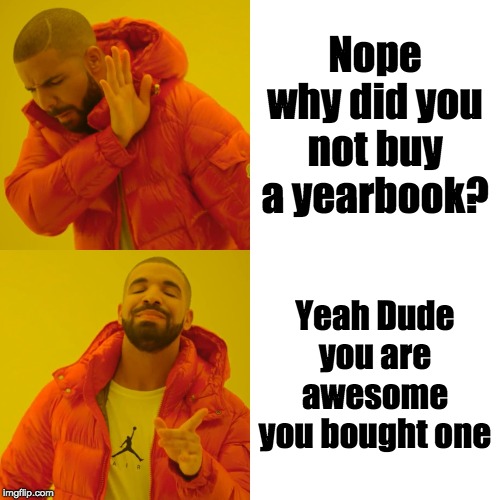 Drake Hotline Bling Meme | Nope why did you not buy a yearbook? Yeah Dude you are awesome you bought one | image tagged in memes,drake hotline bling | made w/ Imgflip meme maker