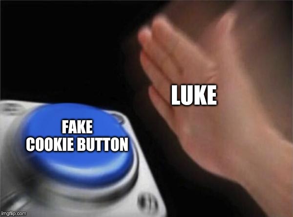 LUKE FAKE COOKIE BUTTON | image tagged in memes,blank nut button | made w/ Imgflip meme maker