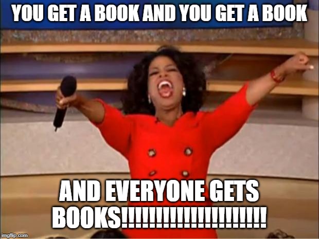 McDonald's when they see the reader program | YOU GET A BOOK AND YOU GET A BOOK; AND EVERYONE GETS BOOKS!!!!!!!!!!!!!!!!!!!!! | image tagged in memes,oprah you get a | made w/ Imgflip meme maker