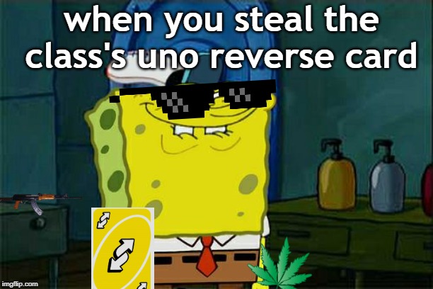 Don't You Squidward | when you steal the class's uno reverse card | image tagged in memes,dont you squidward | made w/ Imgflip meme maker