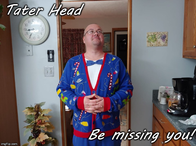 tatters | Tater Head; Be missing you! | image tagged in missing | made w/ Imgflip meme maker