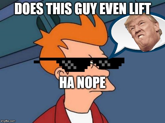 Futurama Fry | DOES THIS GUY EVEN LIFT; HA NOPE | image tagged in memes,futurama fry | made w/ Imgflip meme maker