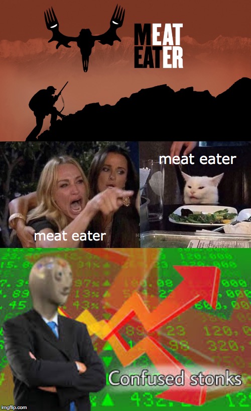 meat eater; meat eater | image tagged in woman yelling at cat | made w/ Imgflip meme maker