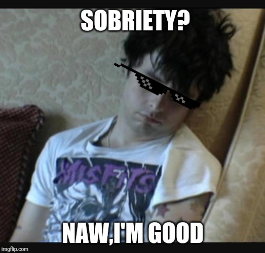 Green day | SOBRIETY? NAW,I'M GOOD | image tagged in green day | made w/ Imgflip meme maker