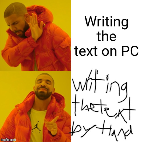 Drake Hotline Bling Meme | Writing the text on PC | image tagged in memes,drake hotline bling | made w/ Imgflip meme maker