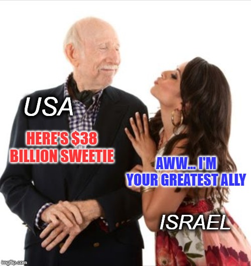 USA & ISRAEL | USA; HERE'S $38 BILLION SWEETIE; AWW... I'M YOUR GREATEST ALLY; ISRAEL | image tagged in gold digger,usa,israel,political meme,funny,groyper | made w/ Imgflip meme maker