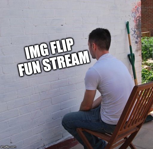 Bored | IMG FLIP 
FUN STREAM | image tagged in bored,memes,funny memes | made w/ Imgflip meme maker