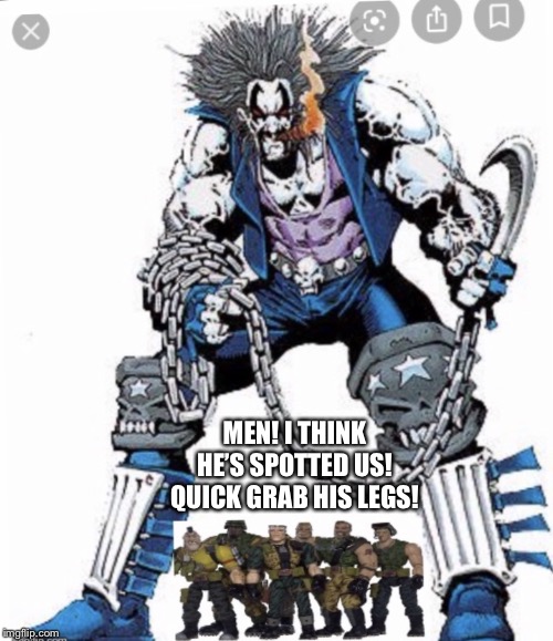 Small Soldiers hunting Lobo | MEN! I THINK HE’S SPOTTED US! QUICK GRAB HIS LEGS! | image tagged in small soldiers hunting lobo | made w/ Imgflip meme maker