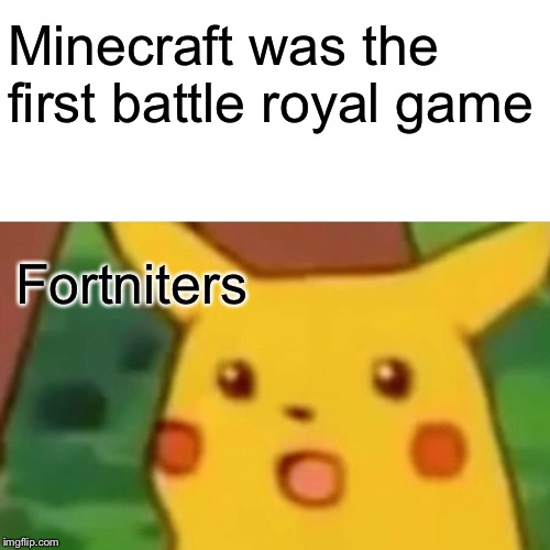Surprised Pikachu | Minecraft was the first battle royal game; Fortniters | image tagged in memes,surprised pikachu | made w/ Imgflip meme maker