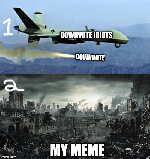 Downvote Idiots |  DOWNVOTE IDIOTS; DOWNVOTE; MY MEME | image tagged in drone shooting missle,city destroyed,rocket | made w/ Imgflip meme maker