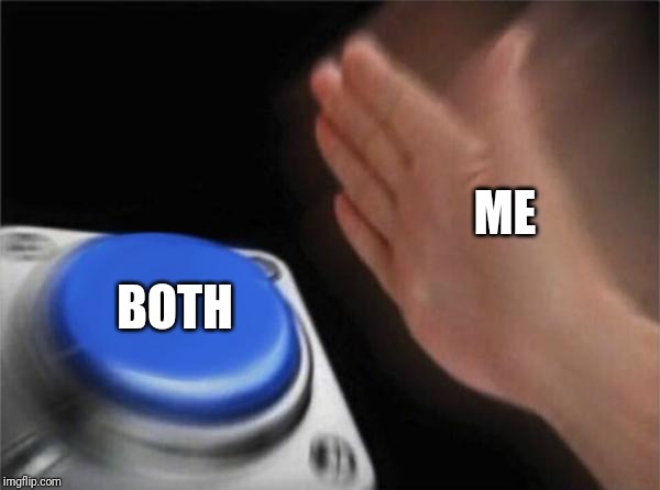 Blank Nut Button Meme | ME BOTH | image tagged in memes,blank nut button | made w/ Imgflip meme maker