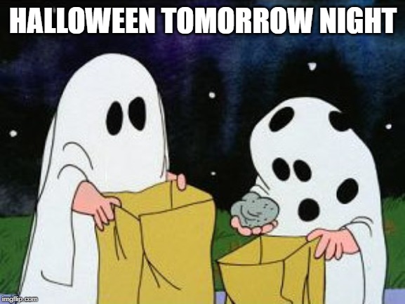 I Got A....... | HALLOWEEN TOMORROW NIGHT | image tagged in i got a rock | made w/ Imgflip meme maker