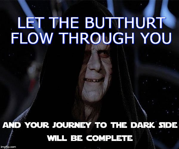 butthurt | LET THE BUTTHURT FLOW THROUGH YOU | image tagged in star wars the emperor imperial arts gaming,butthurt | made w/ Imgflip meme maker