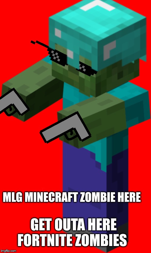 Minecraft rated 10 and up | GET OUTA HERE FORTNITE ZOMBIES; MLG MINECRAFT ZOMBIE HERE | image tagged in minecrafter,zombie | made w/ Imgflip meme maker