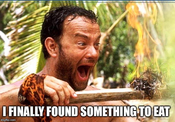 Castaway Fire | I FINALLY FOUND SOMETHING TO EAT | image tagged in memes,castaway fire | made w/ Imgflip meme maker
