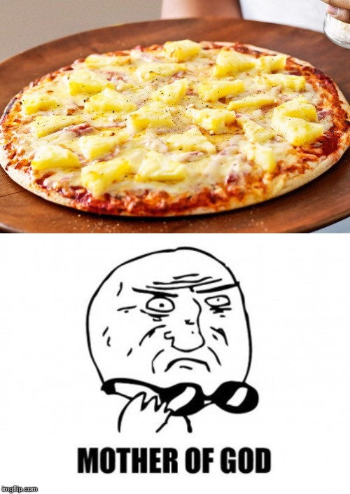 image tagged in memes,mother of god,pineapple pizza intensifies | made w/ Imgflip meme maker