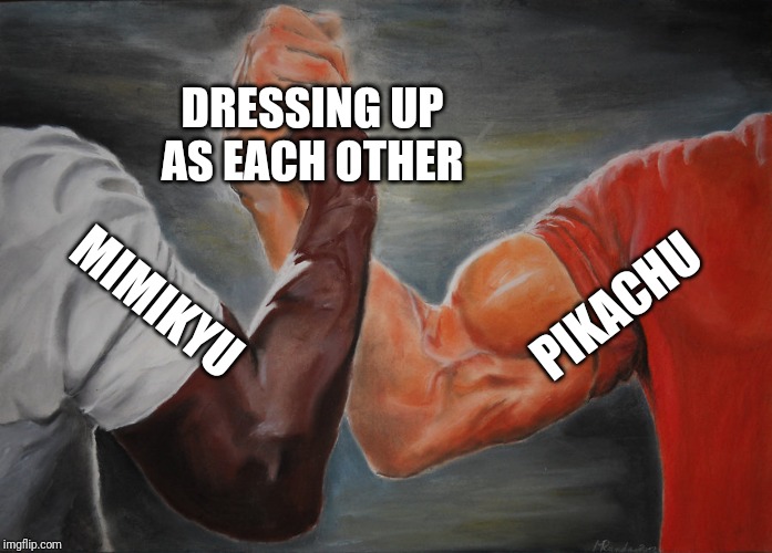 Epic Handshake Meme | DRESSING UP AS EACH OTHER; PIKACHU; MIMIKYU | image tagged in epic handshake | made w/ Imgflip meme maker