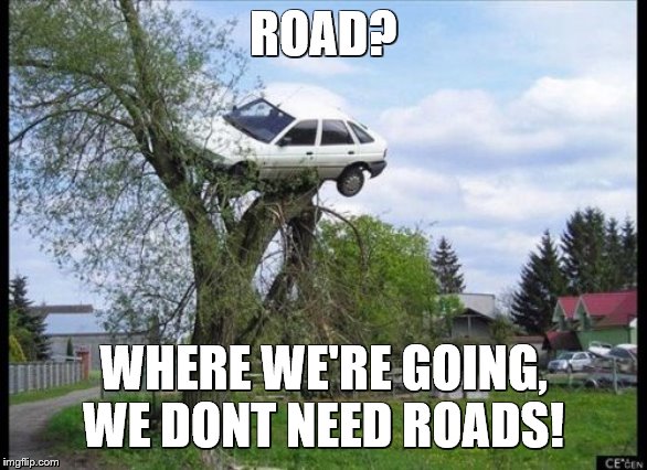 This is embarrassing. | ROAD? WHERE WE'RE GOING, WE DONT NEED ROADS! | image tagged in memes,secure parking,back to the future | made w/ Imgflip meme maker