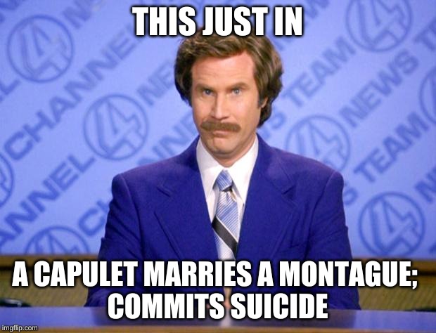 This just in  | THIS JUST IN; A CAPULET MARRIES A MONTAGUE; 
COMMITS SUICIDE | image tagged in this just in | made w/ Imgflip meme maker