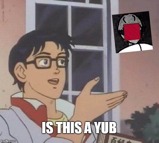 Is This A Pigeon Meme | IS THIS A YUB | image tagged in memes,is this a pigeon | made w/ Imgflip meme maker