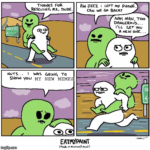 Eat my paint area 51 meme template | MY NEW MEMES | image tagged in eat my paint area 51 meme template | made w/ Imgflip meme maker