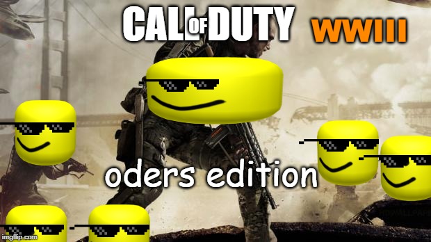 Call of duty | WWIII; CALL DUTY; OF; oders edition | image tagged in call of duty | made w/ Imgflip meme maker