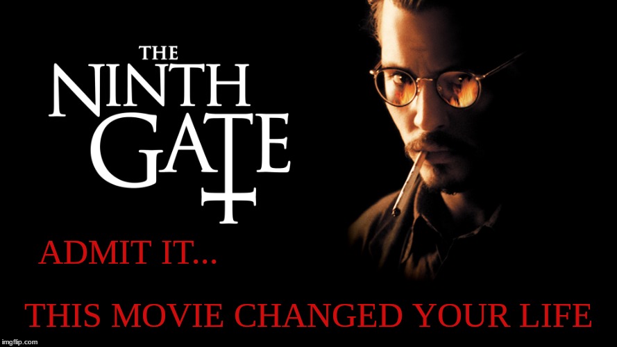 The Ninth Gate | ADMIT IT... THIS MOVIE CHANGED YOUR LIFE | image tagged in ninth gate,movies,johnny depp,luciferianism,satanism | made w/ Imgflip meme maker