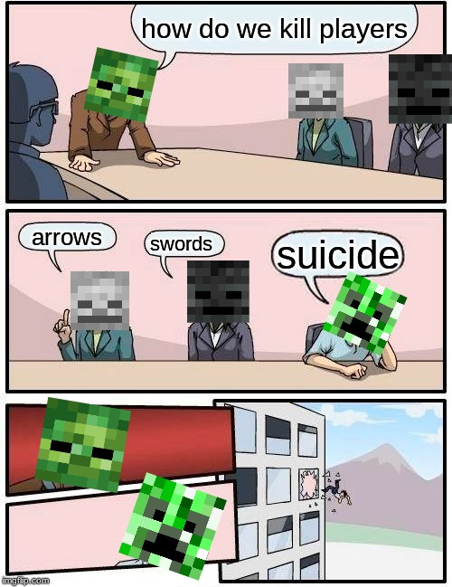 Boardroom Meeting Suggestion Meme | how do we kill players; arrows; swords; suicide | image tagged in memes,boardroom meeting suggestion,minecraft | made w/ Imgflip meme maker