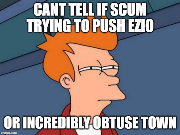 Futurama Fry Meme | CANT TELL IF SCUM TRYING TO PUSH EZIO; OR INCREDIBLY OBTUSE TOWN | image tagged in memes,futurama fry | made w/ Imgflip meme maker