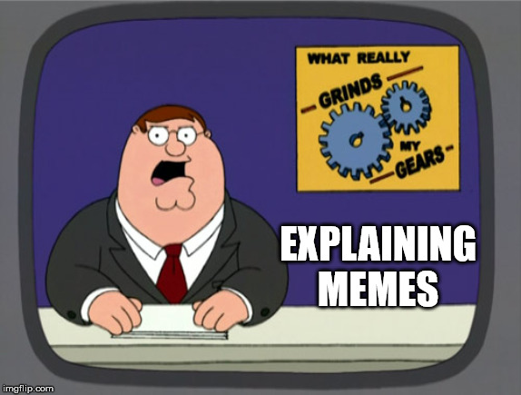 Peter Griffin News Meme | EXPLAINING MEMES | image tagged in memes,peter griffin news | made w/ Imgflip meme maker