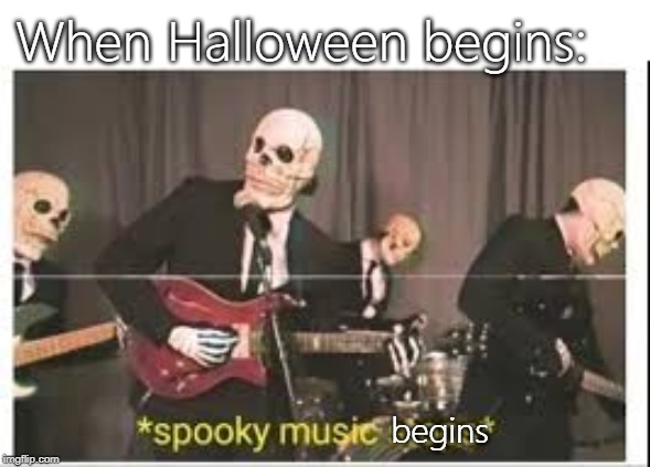Spooky Music Stops | When Halloween begins:; begins | image tagged in spooky music stops | made w/ Imgflip meme maker