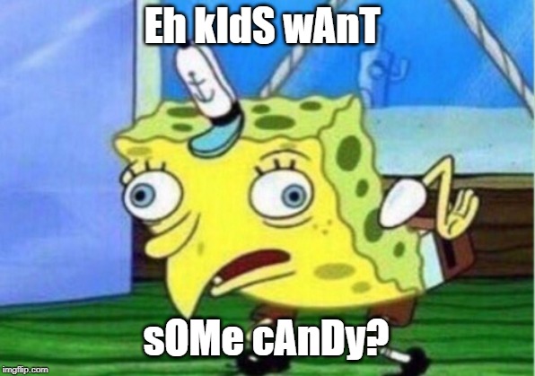 Eh kIdS wAnT sOMe cAnDy? | image tagged in memes,mocking spongebob | made w/ Imgflip meme maker