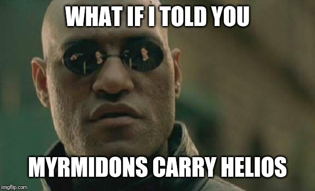 Matrix Morpheus Meme | WHAT IF I TOLD YOU; MYRMIDONS CARRY HELIOS | image tagged in memes,matrix morpheus | made w/ Imgflip meme maker