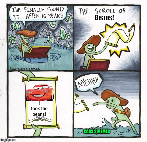 The scrool of beans. (Cars 2) | BEANS; Beans! I took the beans! CARS 2 MEMES | image tagged in memes,the scroll of truth,beans,cars 2 | made w/ Imgflip meme maker