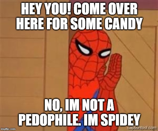 psst spiderman | HEY YOU! COME OVER HERE FOR SOME CANDY; NO, IM NOT A PEDOPHILE. IM SPIDEY | image tagged in psst spiderman | made w/ Imgflip meme maker