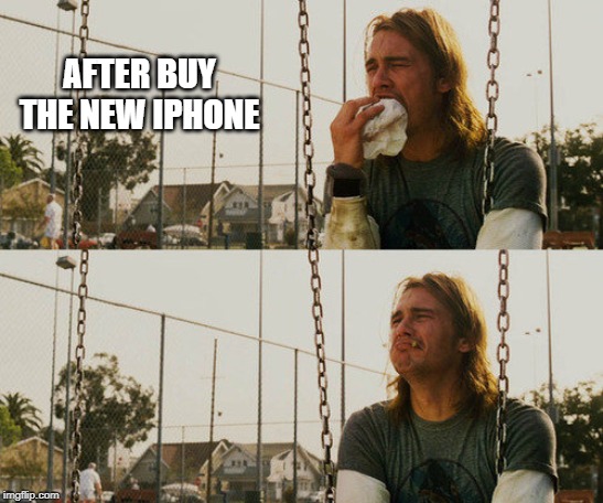 First World Stoner Problems | AFTER BUY THE NEW IPHONE | image tagged in memes,first world stoner problems | made w/ Imgflip meme maker