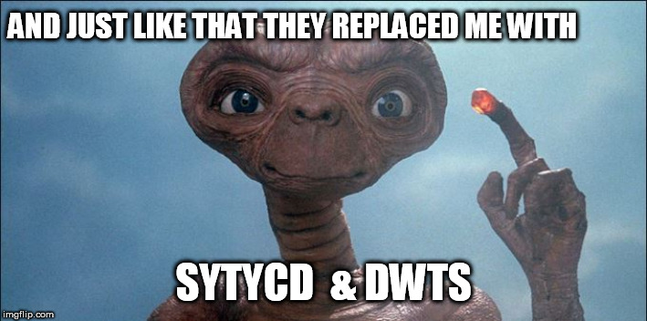 E.T. 

tried 1-800- collect             wtf? | AND JUST LIKE THAT THEY REPLACED ME WITH; SYTYCD  & DWTS | image tagged in e t  what happened,replaced me,and just like that | made w/ Imgflip meme maker