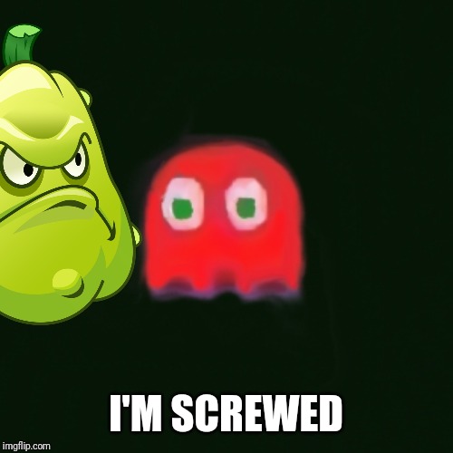 I'M SCREWED | image tagged in pac-man,pacman,plants vs zombies,pvz,memes | made w/ Imgflip meme maker