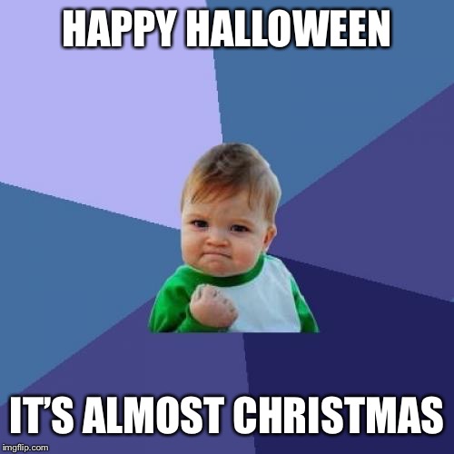 Success Kid Meme | HAPPY HALLOWEEN; IT’S ALMOST CHRISTMAS | image tagged in memes,success kid | made w/ Imgflip meme maker