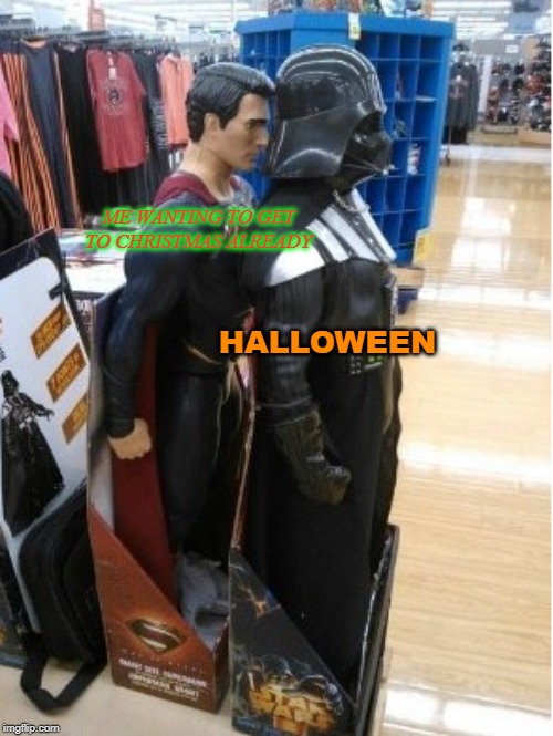 Superman Behind Darth Vader | ME WANTING TO GET TO CHRISTMAS ALREADY; HALLOWEEN | image tagged in superman behind darth vader | made w/ Imgflip meme maker