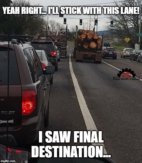 I saw Final Destination 2... | image tagged in funny memes,trucks,cars,final destination,roads,road trip | made w/ Imgflip meme maker