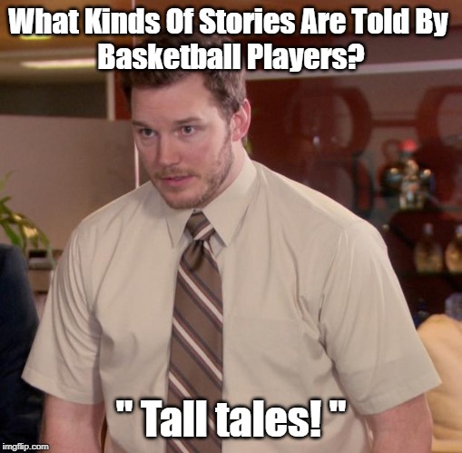 story told | What Kinds Of Stories Are Told By 
Basketball Players? " Tall tales! " | image tagged in basketball | made w/ Imgflip meme maker