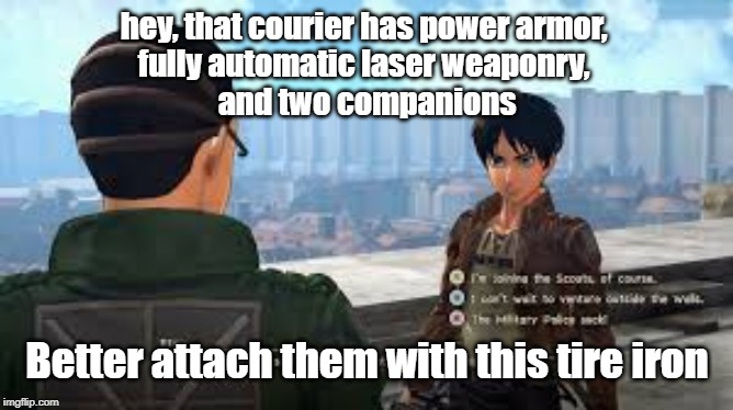 NPC's attack | hey, that courier has power armor, 
fully automatic laser weaponry, 
and two companions; Better attach them with this tire iron | image tagged in pc gaming | made w/ Imgflip meme maker