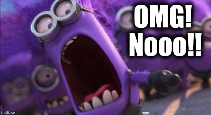 How the media wants us to react when they report that one of the homes burned in California belongs to a celebrity | OMG!  Nooo!! | image tagged in purple minion | made w/ Imgflip meme maker
