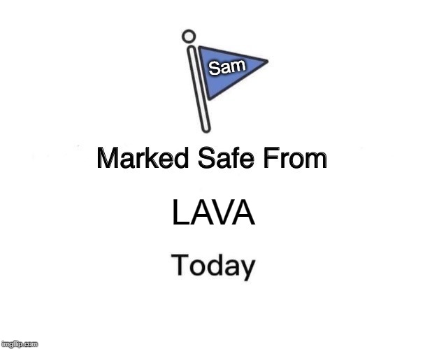 Marked Safe From | Sam; LAVA | image tagged in memes,marked safe from | made w/ Imgflip meme maker