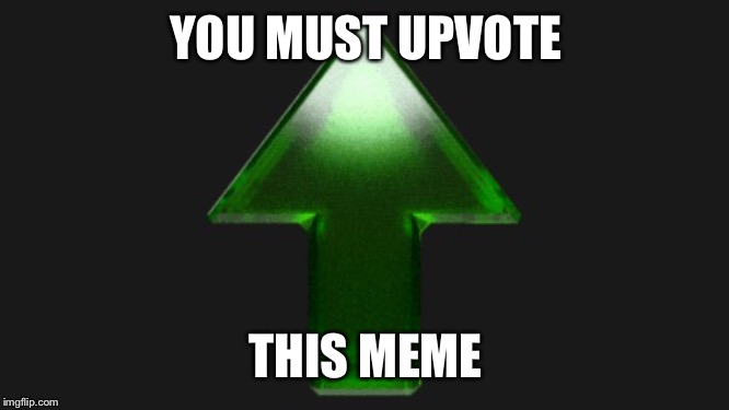 Upvote | YOU MUST UPVOTE THIS MEME | image tagged in upvote | made w/ Imgflip meme maker