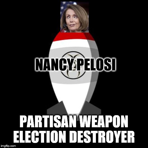 #1 Enemy of America Since Baghdadi's death | NANCY PELOSI; PARTISAN WEAPON
ELECTION DESTROYER | image tagged in nuclear bomb,pelosi,political,political meme,memes,funny | made w/ Imgflip meme maker