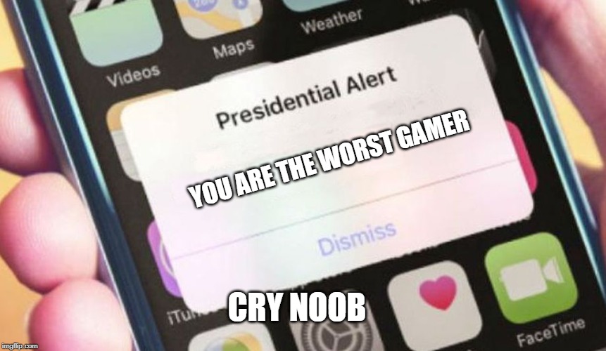 Presidential Alert | YOU ARE THE WORST GAMER; CRY NOOB | image tagged in memes,presidential alert | made w/ Imgflip meme maker