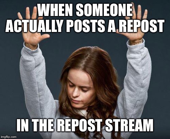 Ty Jesus | WHEN SOMEONE ACTUALLY POSTS A REPOST; IN THE REPOST STREAM | image tagged in praise the lord,reposts | made w/ Imgflip meme maker